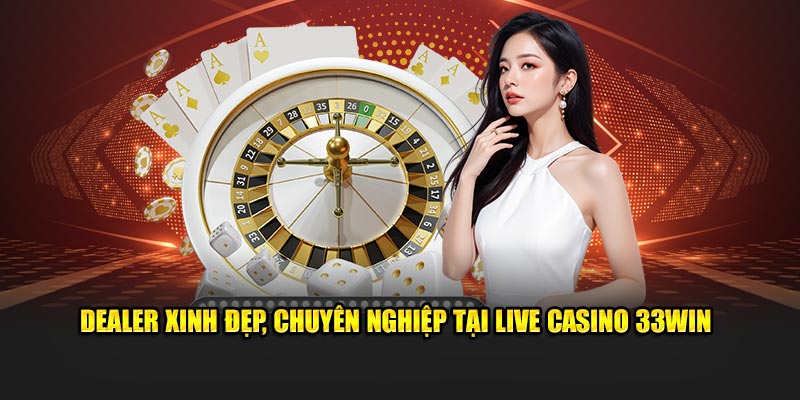 Dealer xinh đẹp, chuyên nghiệp tại Live Casino 33WIN