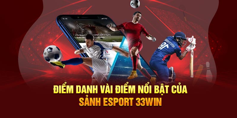 Điểm danh vài điểm nổi bật của sảnh Esport 33win
