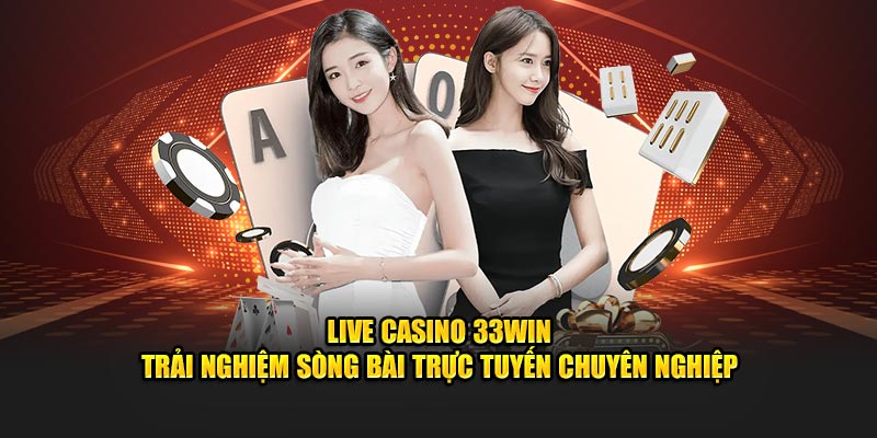 Live Casino 33WIN - Trải nghiệm sòng bài trực tuyến chuyên nghiệp