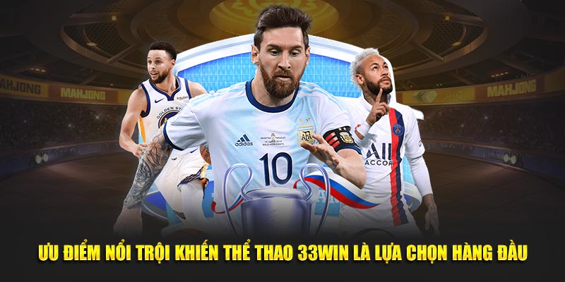 Ưu điểm nổi trội khiến Thể thao 33WIN là lựa chọn hàng đầu