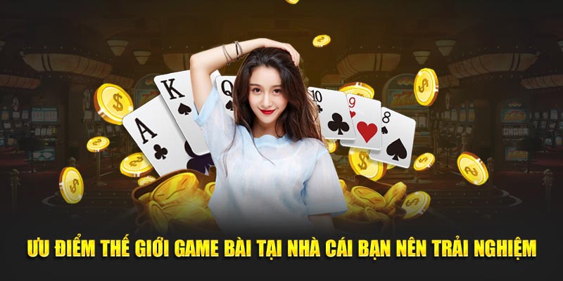 Ưu điểm thế giới game bài tại nhà cái bạn nên trải nghiệm