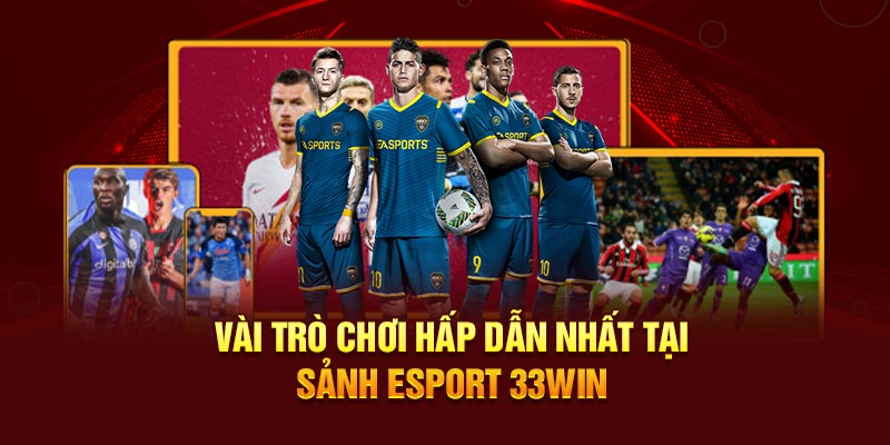 Vài trò chơi hấp dẫn nhất tại sảnh Esport 33win